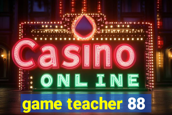 game teacher 88